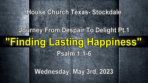 Journey From Despair To Delight Pt.1 -Finding Lasting Happiness- Stockdale- Wed. May 3rd, 2023