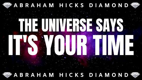 💎Abraham Hicks DIAMOND💎 | The Universe Says It's Your Time (AND IT IS) | Law Of Attraction (LOA)