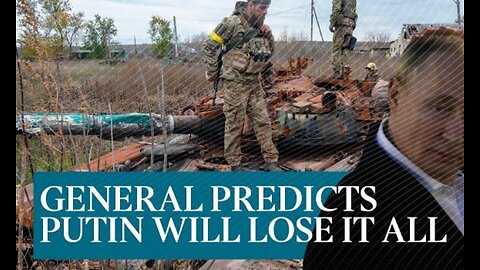 General predicts Putin will lose everything he gained since 2014