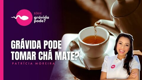 GRÁVIDA PODE TOMAR CHÁ MATE? | Boa Gravidez - Patrícia Moreira