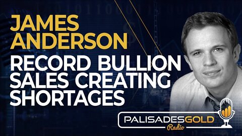 James Anderson: Record Bullion Sales Creating Shortages