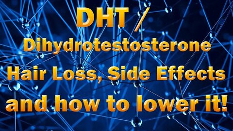 DHT / Dihydrotestosterone Side Effects, Hair Loss and How To Naturally Lower DHT!
