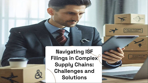 Unlocking Success in ISF Filings: Overcoming Challenges in Complex Supply Chains