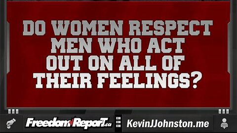 DO WOMEN HAVE ANY RESPECT FOR MEN WHO HAVE NO CONTROL OVER THEIR FEELINGS?