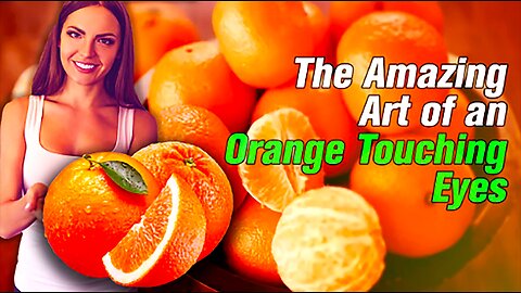 The Amazing Art of An Orange Touching Eyes