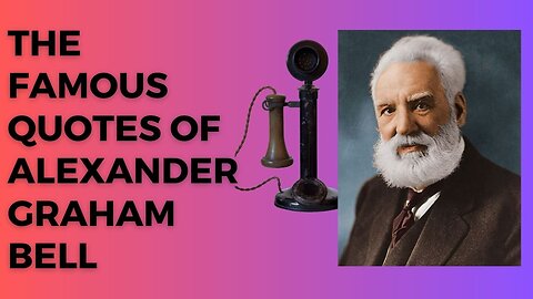 The Famous Quotes of Alexander Graham Bell