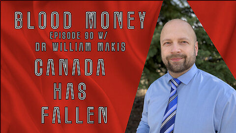 Canada Has Fallen w/ Dr William Makis - Blood Money Episode 90