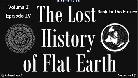 The Lost History of Flat Earth - Vol 1 Episode 4 - Back to the Future