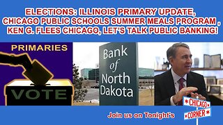 Illinois Primary Updates, Summer Meals Program, Ken G. Flees Chicago, so Let's Talk Public Banking