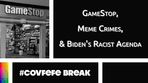 [#Covfefe Break] GameStop, Meme Crimes, and Biden's Racist Agenda