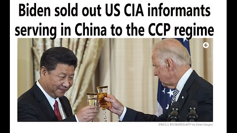 Biden sold out US CIA informants serving in China to the CCP regime
