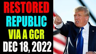RESTORED REPUBLIC VIA A GCR: HUGE UPDATE AS OF DECEMBER 18 , 2022 - TRUMP NEWS