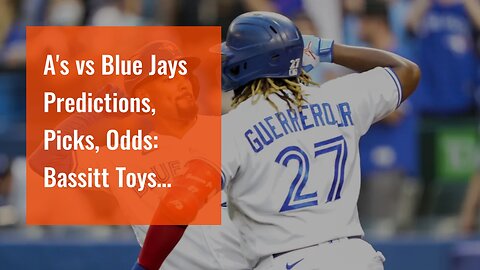 A's vs Blue Jays Predictions, Picks, Odds: Bassitt Toys With Former Team
