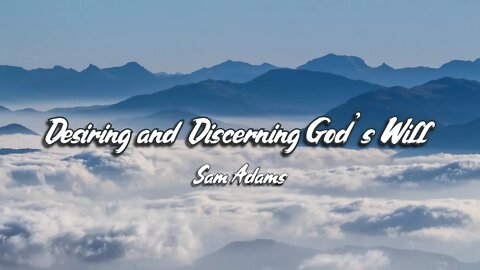 Sam Adams - Desiring and Discerning God's Will