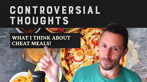 Controversial Thoughts: What I think about cheat meals!