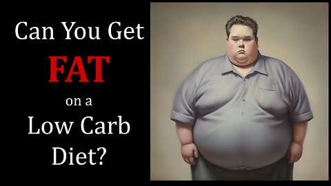 Can You Get Fat on a Low Carb Diet?