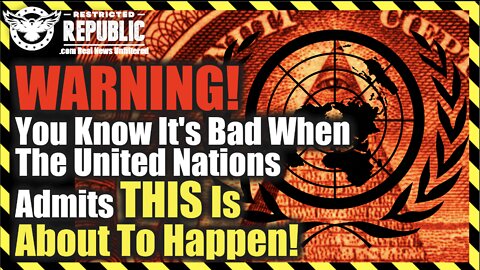 WARNING! You Know It’s Bad When The United Nations Admits This Is About To Happen!