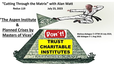 "Cutting Through the Matrix" w/Alan Watt - Redux 119 - "Aspen Institute & Planned Crises" - 7-23-23