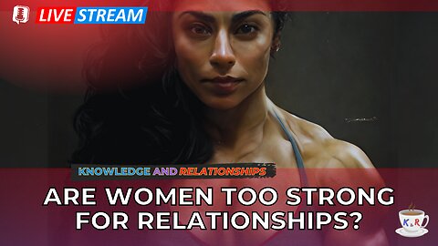 Are Women Too Strong for Relationships?