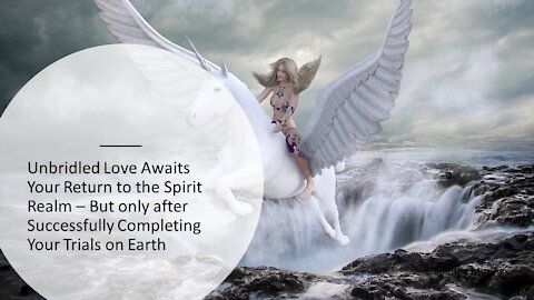 Unbridled Love Awaits Your Return to Heaven – But only after Completing Your Trials on Earth