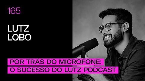 Lutz Lobo - Por trás do Microfone: O Sucesso do Lutz Podcast