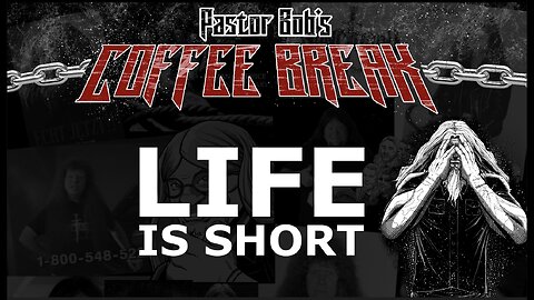 LIFE IS SHORT. / Pastor Bob's Coffee Break