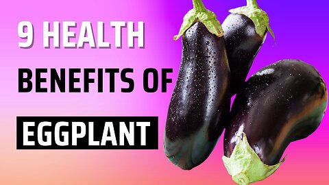 9 Health Benefits of Eggplant