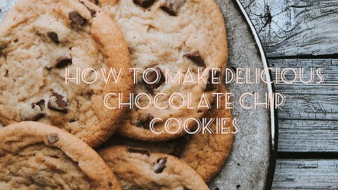 How to make delicious chocolate chip cookies