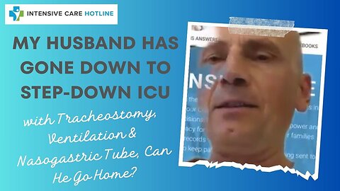 My Husband Has Gone to Step-Down ICU with Tracheostomy,Ventilation &Nasogastric Tube,Can He Go Home?