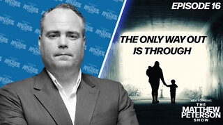 The Only Way Out Is Through | The Matthew Peterson Show Ep. 16