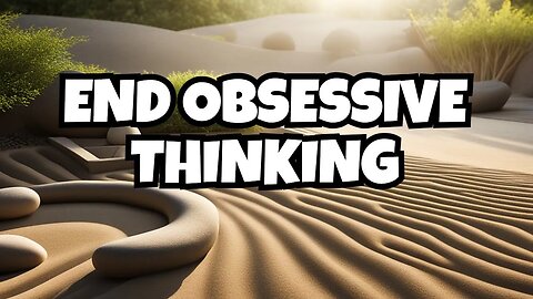 Stop Obsessive Thinking: 12 Practical Tips