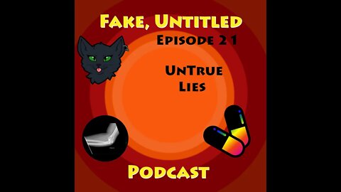 Fake, Untitled Podcast: Episode 21 - UnTrue Lies