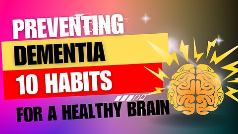 Preventing Dementia : 10 Habits For a Healthy Brainy