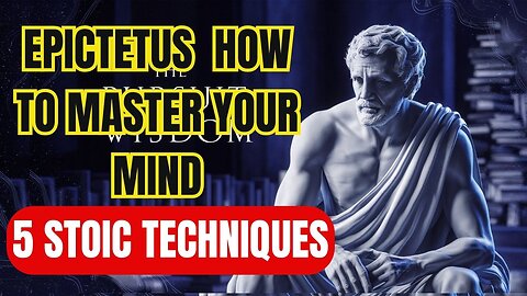 Epictetus: How to Master Your Mind - 5 Stoic Techniques