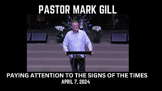 MARK GILL | PAYING ATTENTION TO THE SIGNS OF THE TIMES (4.7.24)