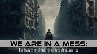 We Are In A Mess: The Incessant, Multifaceted Assault on America