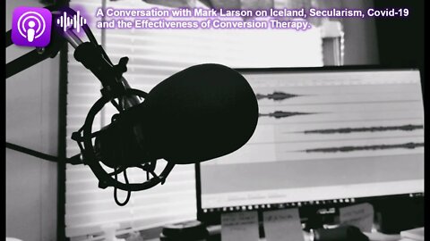 A Conversation with Mark Larson on Iceland, Secularism, Covid-19 and Conversion Therapy