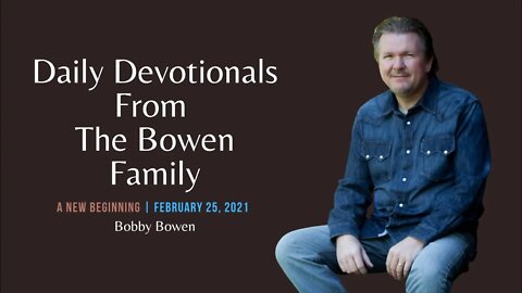 Bobby Bowen Devotional "A New Beginning 2-25-21"