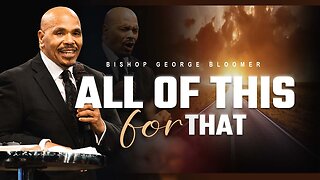 Bishop George Bloomer - All Of This For That