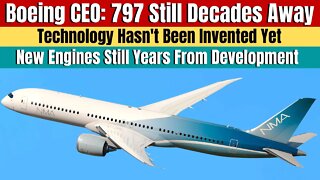 The Boeing 797/NMA Is Still Decades Away: CEO Says Engines won't Even Be Ready For At Least 10 Years