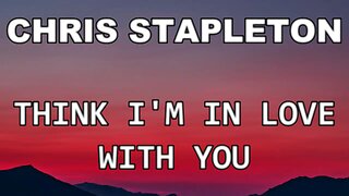 🎵 CHRIS STAPLETON - THINK I'M IN LOVE WITH YOU (LYRICS)