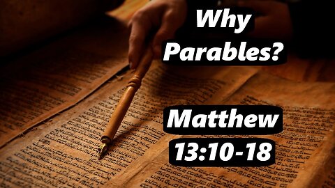 Why Parables? (Matthew 13:10-18)