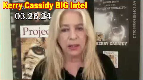 Kerry Cassidy BIG Intel: "Kerry Cassidy Important Update, March 26, 2024"