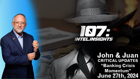 Banking Crisis Momentum | John & Juan – 107 Intel Insights | 6/27/24