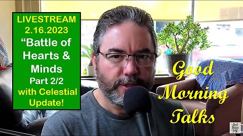 Good Morning Talk on February 16th 2023 - "Battle of Hearts & Minds" Part 2/2 with Celestial Update!