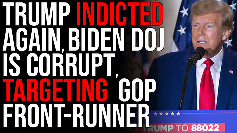 Trump INDICTED AGAIN, Biden DOJ Is CORRUPT, Issuing New Indictments Against GOP Front-Runner