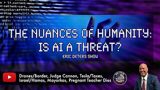 The Nuances Of Humanity; Is AI A Threat? | Eric Deters Show