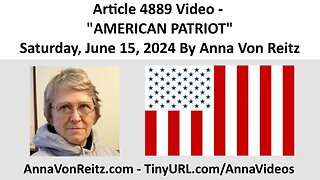 Article 4889 Video - AMERICAN PATRIOT - Saturday, June 15, 2024 By Anna Von Reitz