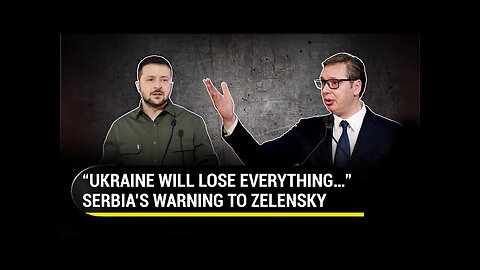 Serbia Issues Dire Warning To Ukraine Amid Russia War, “Will Lose Everything In One Day…”