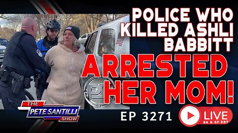 POLICE AGENCY WHO KILLED ASHLI BABBITT ARRESTED HER MOM | EP 3271-6PM